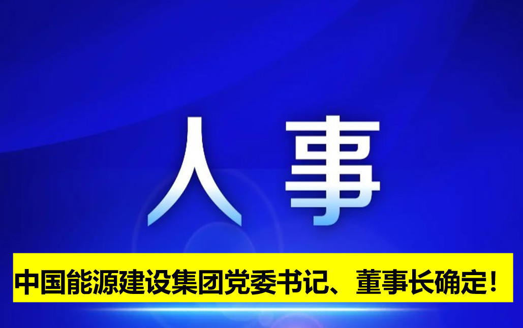 中國能源建設(shè)集團黨委書記、董事長確定！