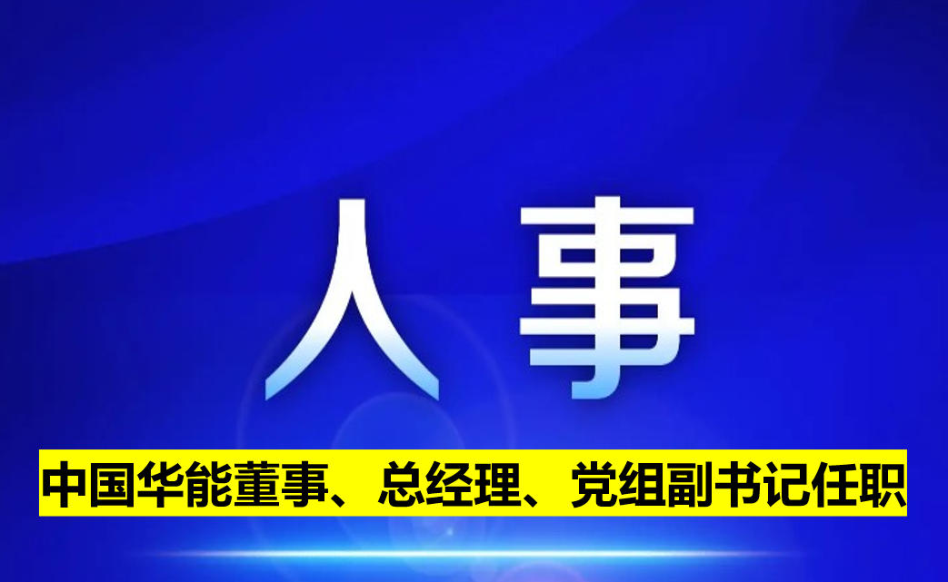 中國華能董事、總經(jīng)理、黨組副書記任職