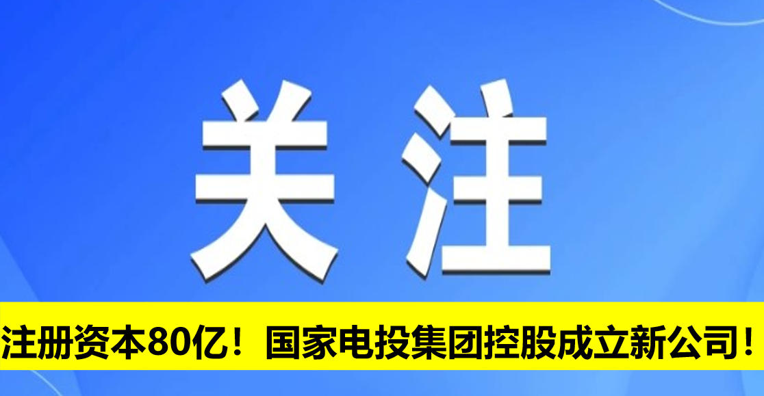 注冊資本80億！國家電投集團(tuán)控股成立新公司！